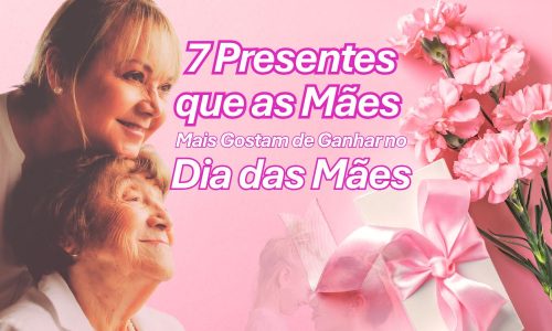 7 Presentes que as Mães Mais Gostam de Ganhar no Dia das Mães